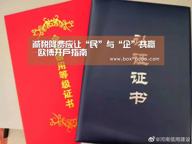 减税降费应让“民”与“企”共赢-欧博开户指南(图1) 欧博