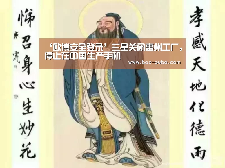 ‘欧博安全登录’三星关闭惠州工厂,停止在中国生产手机(图1) 欧博开户指南